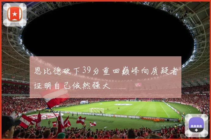 恩比德砍下39分重回巅峰向质疑者证明自己依然强大
