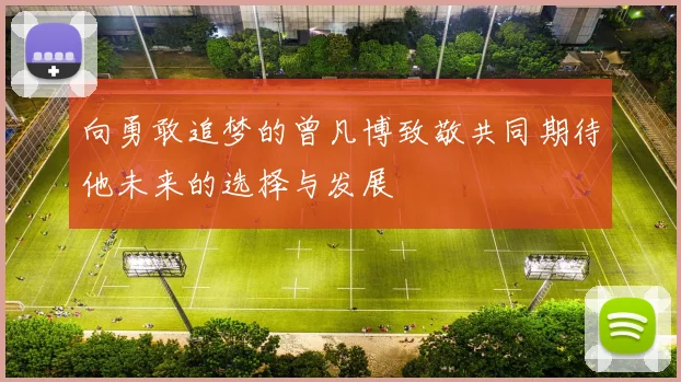 向勇敢追梦的曾凡博致敬共同期待他未来的选择与发展