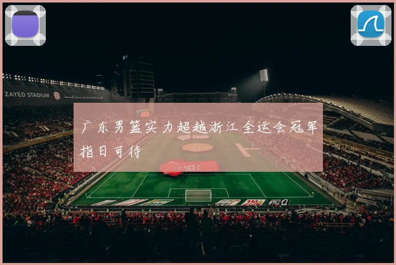 广东男篮实力超越浙江全运会冠军指日可待