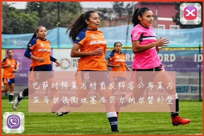 巴萨对阵莱万特首发阵容公布莱万亚马尔领衔坎塞洛贝尔纳尔替补登场