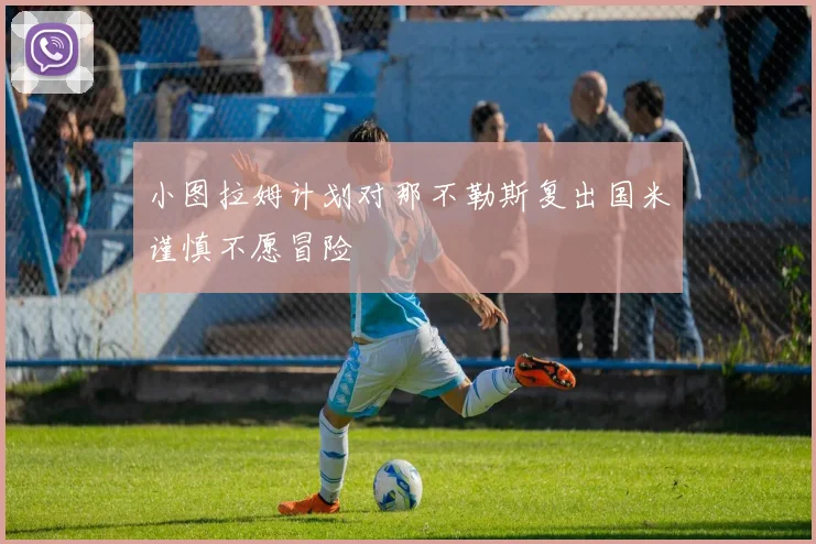 小图拉姆计划对那不勒斯复出国米谨慎不愿冒险