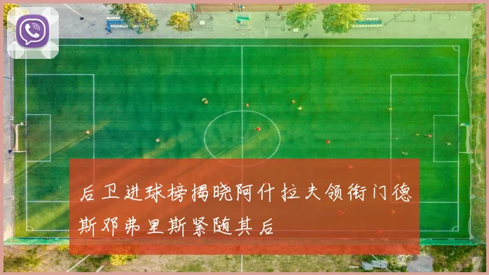 后卫进球榜揭晓阿什拉夫领衔门德斯邓弗里斯紧随其后