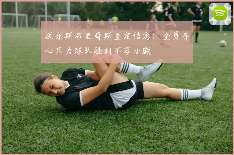迈尔斯布里奇斯坚定信念：全员齐心只为球队胜利不容小觑
